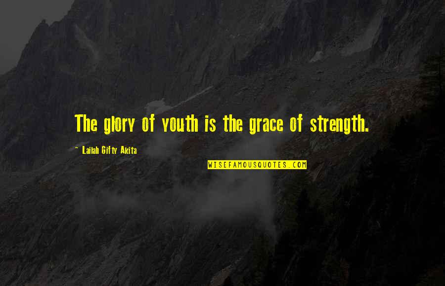 Youth And Wisdom Quotes By Lailah Gifty Akita: The glory of youth is the grace of