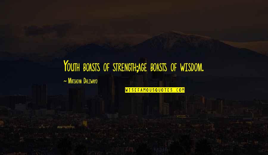 Youth And Wisdom Quotes By Matshona Dhliwayo: Youth boasts of strength;age boasts of wisdom.