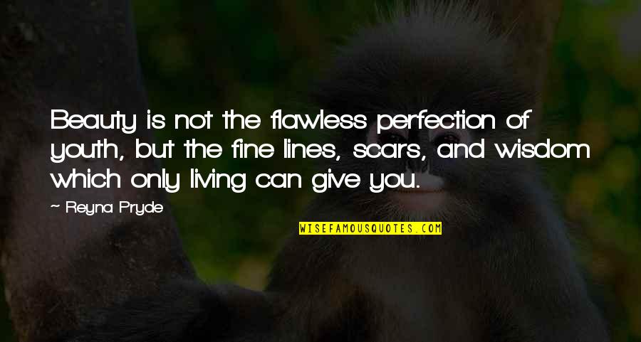 Youth And Wisdom Quotes By Reyna Pryde: Beauty is not the flawless perfection of youth,