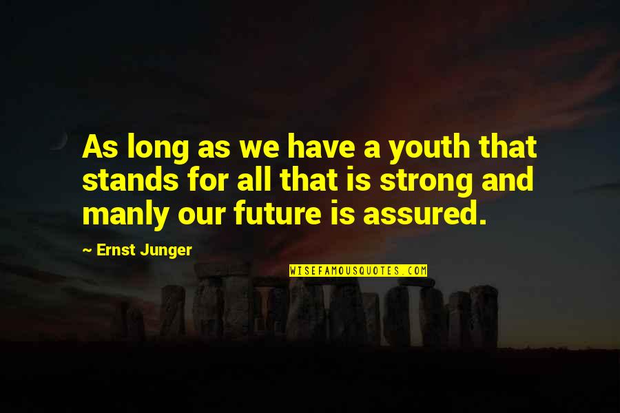 Youth Are The Future Quotes By Ernst Junger: As long as we have a youth that Youth Are The Future Quotes By Ernst Junger: As long as we have a youth that