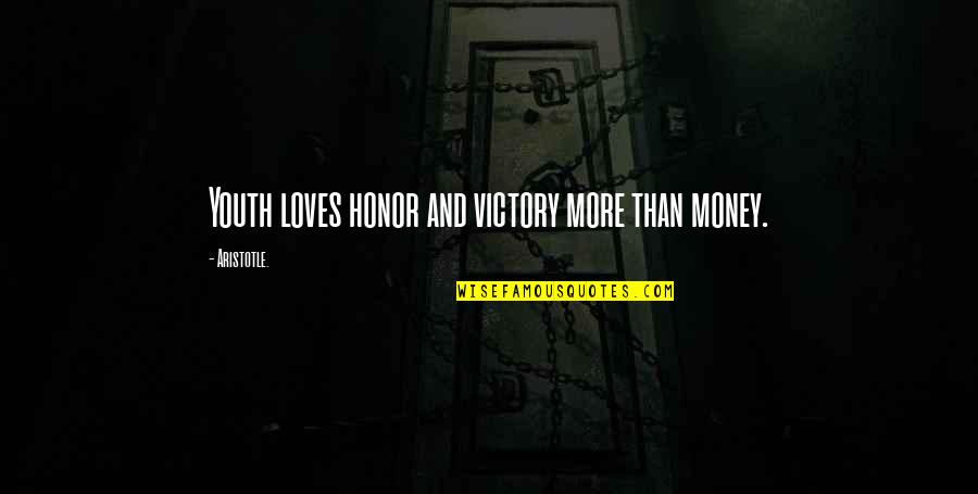 Youth Aristotle Quotes By Aristotle.: Youth loves honor and victory more than money.