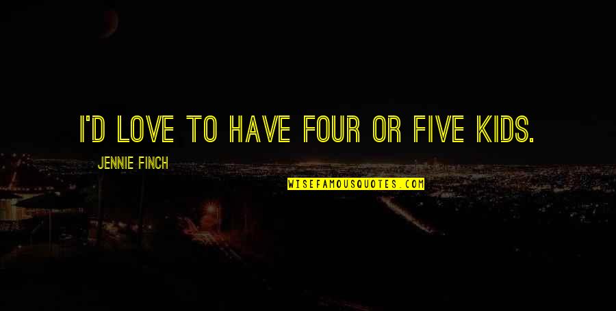 Youth Bible Quotes By Jennie Finch: I'd love to have four or five kids.