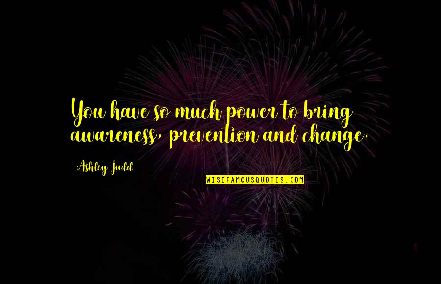 Youth Change Quotes By Ashley Judd: You have so much power to bring awareness,