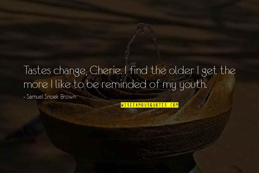 Youth Change Quotes By Samuel Snoek-Brown: Tastes change, Cherie. I find the older I
