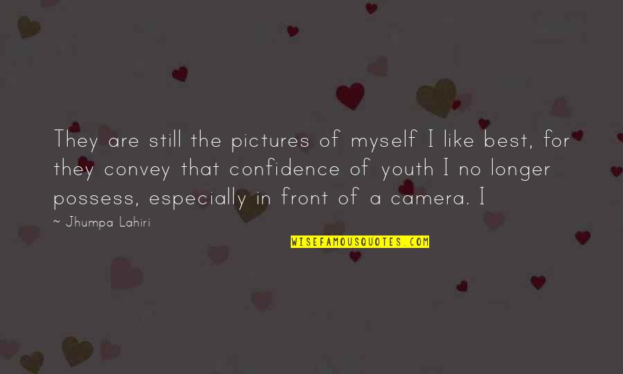 Youth Confidence Quotes By Jhumpa Lahiri: They are still the pictures of myself I