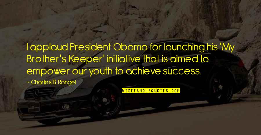 Youth Empower Quotes By Charles B. Rangel: I applaud President Obama for launching his 'My