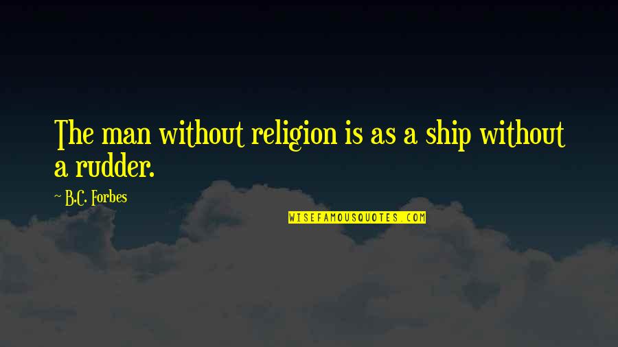 Youth Entrepreneurship Quotes By B.C. Forbes: The man without religion is as a ship