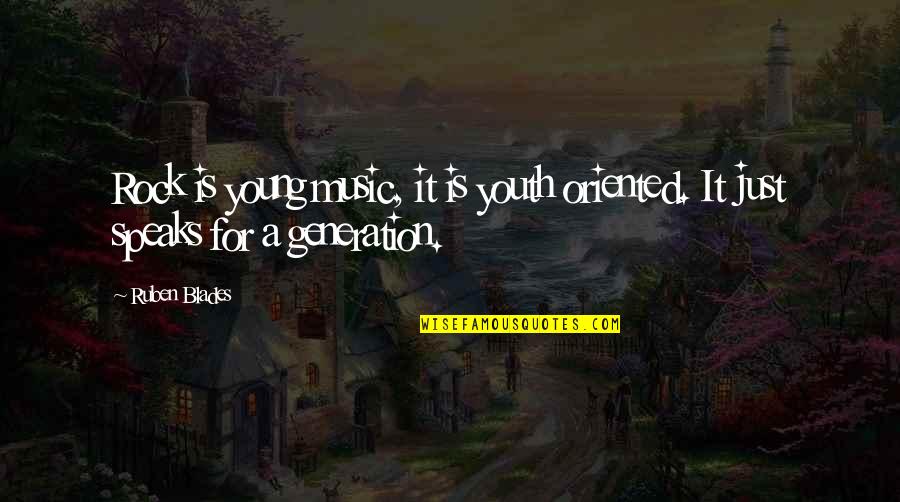 Youth Generation Quotes By Ruben Blades: Rock is young music, it is youth oriented.