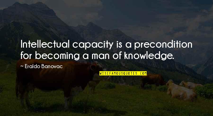 Youth Giving Back Quotes By Eraldo Banovac: Intellectual capacity is a precondition for becoming a