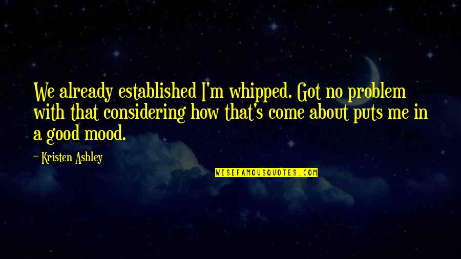 Youth Giving Back Quotes By Kristen Ashley: We already established I'm whipped. Got no problem