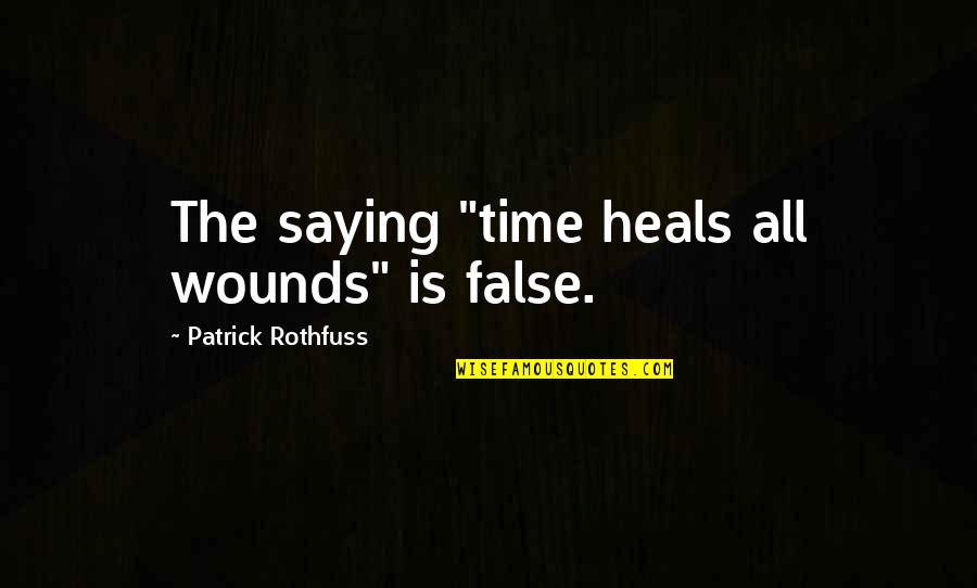 Youth Giving Back Quotes By Patrick Rothfuss: The saying "time heals all wounds" is false.