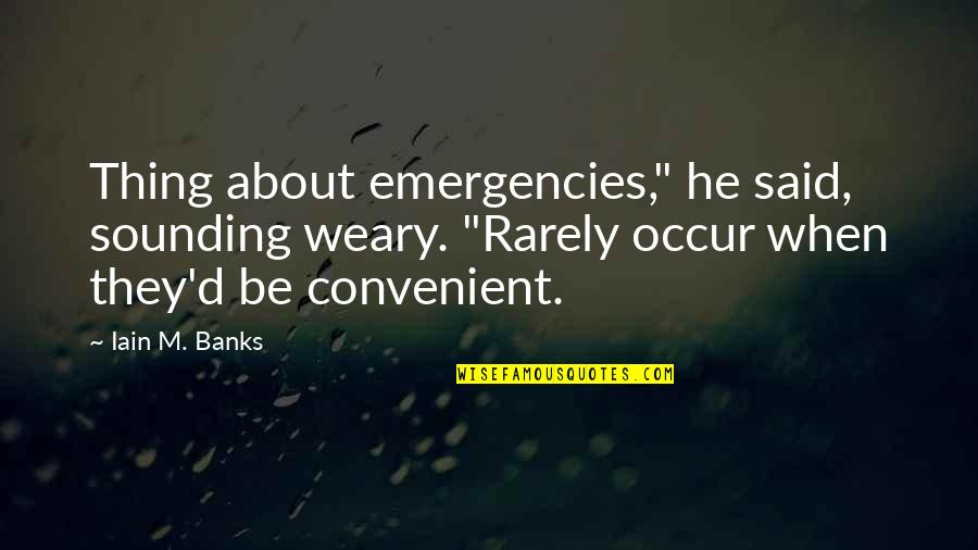 Youth Hockey Quotes By Iain M. Banks: Thing about emergencies," he said, sounding weary. "Rarely