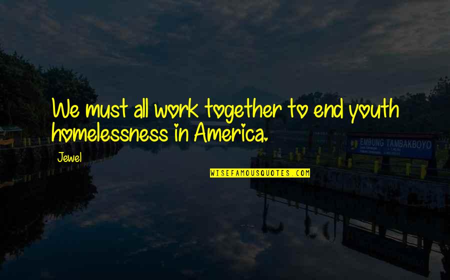 Youth Homelessness Quotes By Jewel: We must all work together to end youth