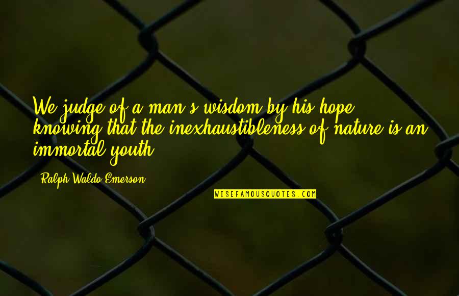 Youth Hope Quotes By Ralph Waldo Emerson: We judge of a man's wisdom by his