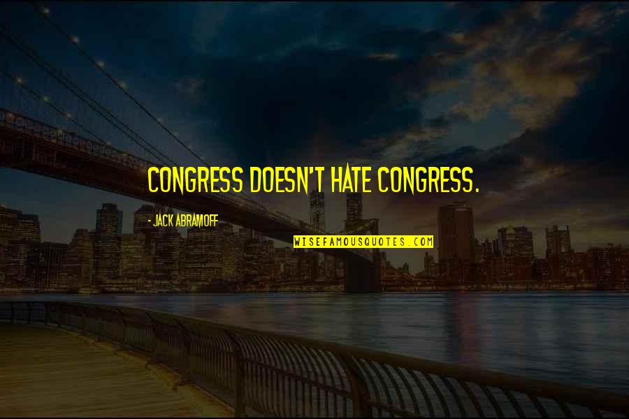 Youth In Revolt Funny Quotes By Jack Abramoff: Congress doesn't hate Congress.