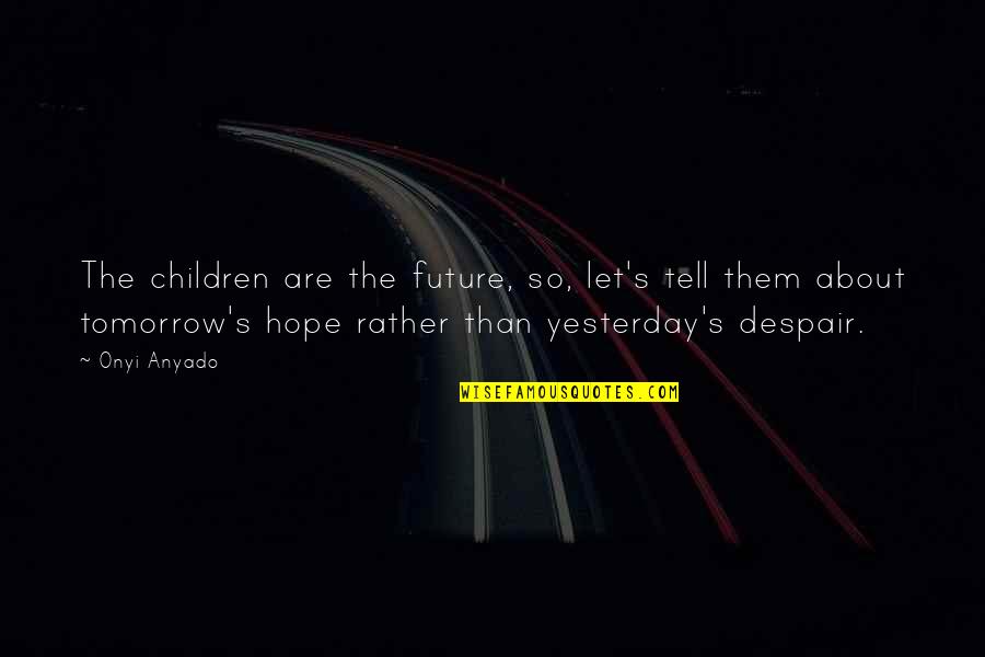 Youth Is Hope Quotes By Onyi Anyado: The children are the future, so, let's tell