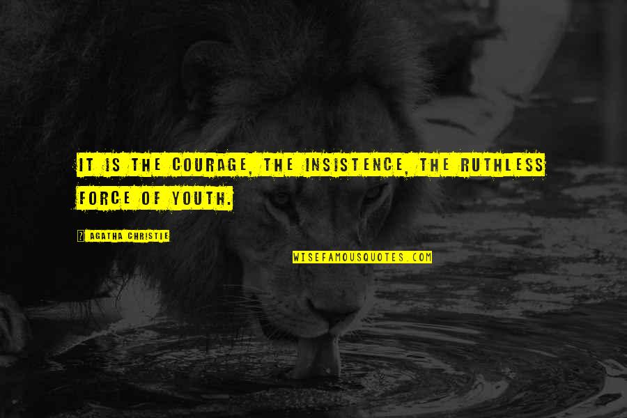 Youth Is Quotes By Agatha Christie: It is the courage, the insistence, the ruthless