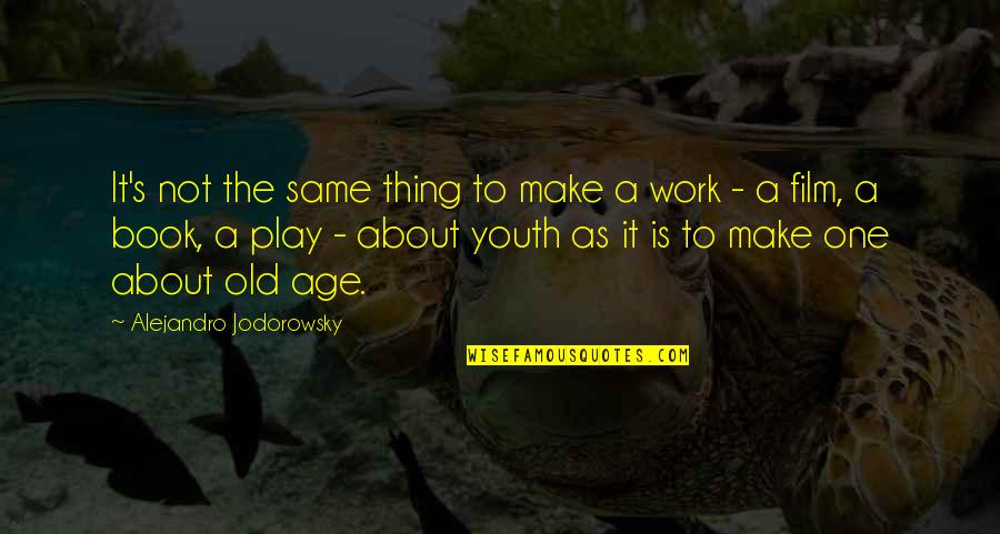 Youth Is Quotes By Alejandro Jodorowsky: It's not the same thing to make a