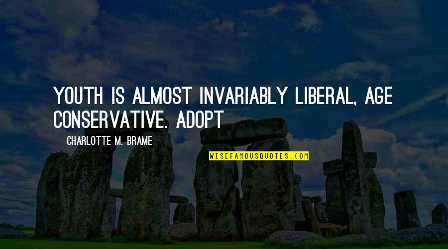 Youth Is Quotes By Charlotte M. Brame: Youth is almost invariably liberal, age conservative. Adopt