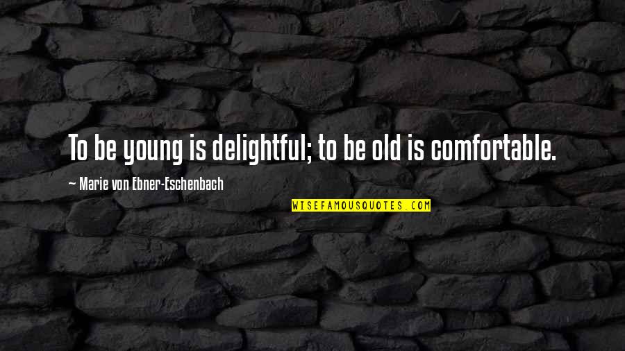 Youth Is Quotes By Marie Von Ebner-Eschenbach: To be young is delightful; to be old