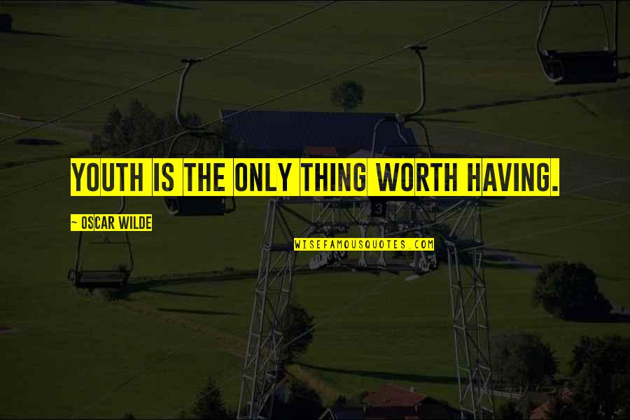 Youth Is Quotes By Oscar Wilde: Youth is the only thing worth having.