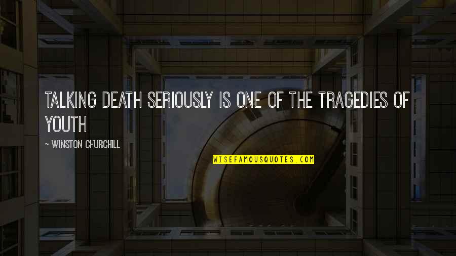 Youth Is Quotes By Winston Churchill: Talking death seriously is one of the tragedies