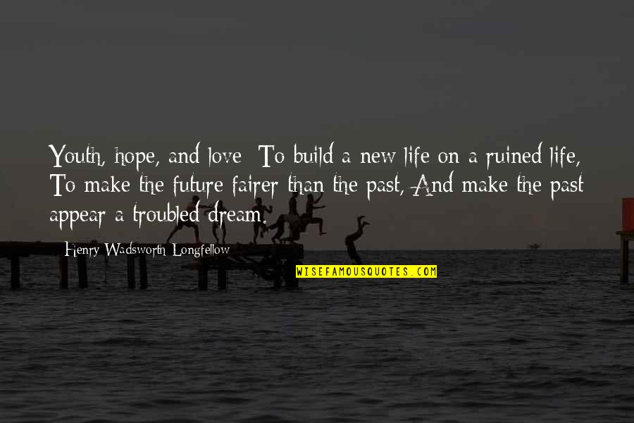 Youth Is The Hope Of Our Future Quotes By Henry Wadsworth Longfellow: Youth, hope, and love: To build a new