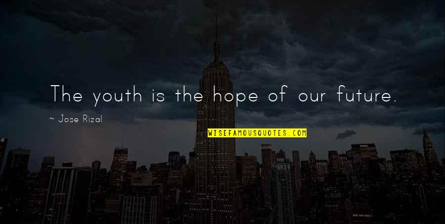 Youth Is The Hope Of Our Future Quotes By Jose Rizal: The youth is the hope of our future.
