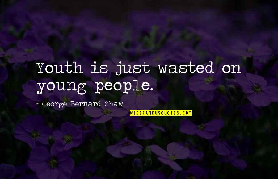 Youth Is Wasted On The Young Quotes By George Bernard Shaw: Youth is just wasted on young people.