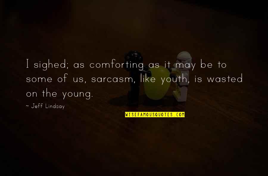 Youth Is Wasted On The Young Quotes By Jeff Lindsay: I sighed; as comforting as it may be