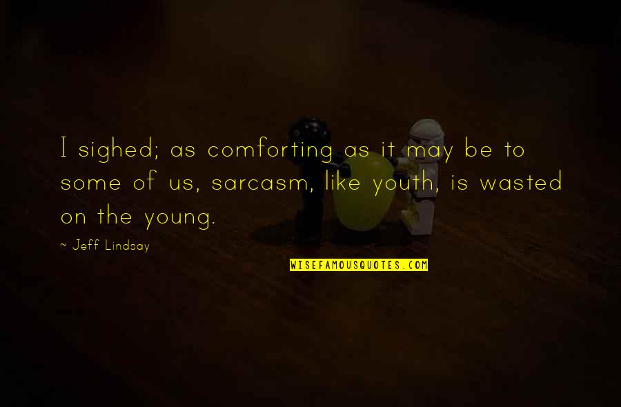 Youth Is Wasted Quotes By Jeff Lindsay: I sighed; as comforting as it may be