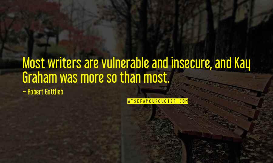 Youth Leaders Quotes By Robert Gottlieb: Most writers are vulnerable and insecure, and Kay