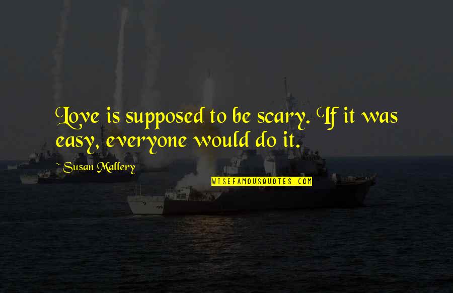 Youth Leaders Quotes By Susan Mallery: Love is supposed to be scary. If it