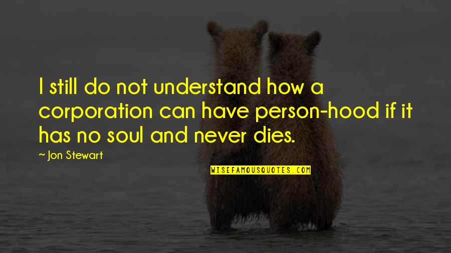 Youth Motivational Quotes By Jon Stewart: I still do not understand how a corporation