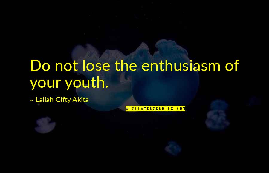 Youth Motivational Quotes By Lailah Gifty Akita: Do not lose the enthusiasm of your youth.