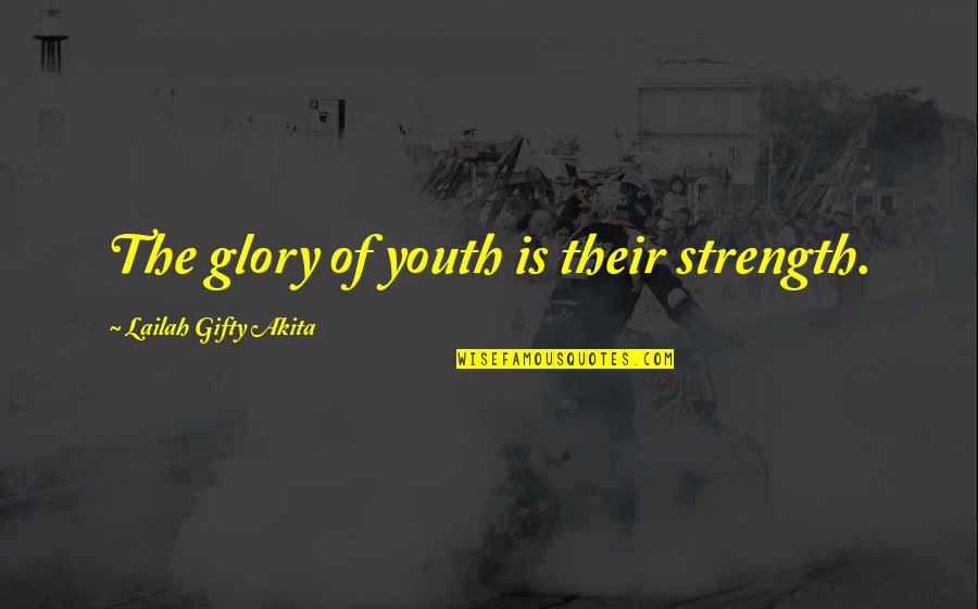 Youth Motivational Quotes By Lailah Gifty Akita: The glory of youth is their strength.