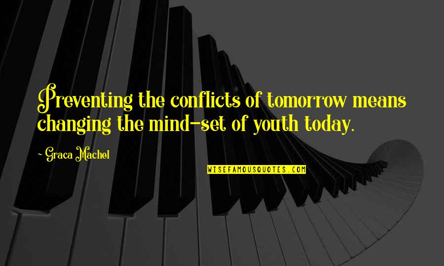 Youth Of Today Quotes By Graca Machel: Preventing the conflicts of tomorrow means changing the