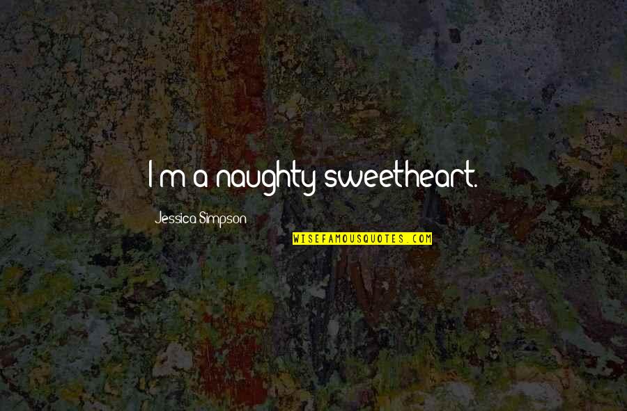 Youth Of Tomorrow Quotes By Jessica Simpson: I'm a naughty sweetheart.