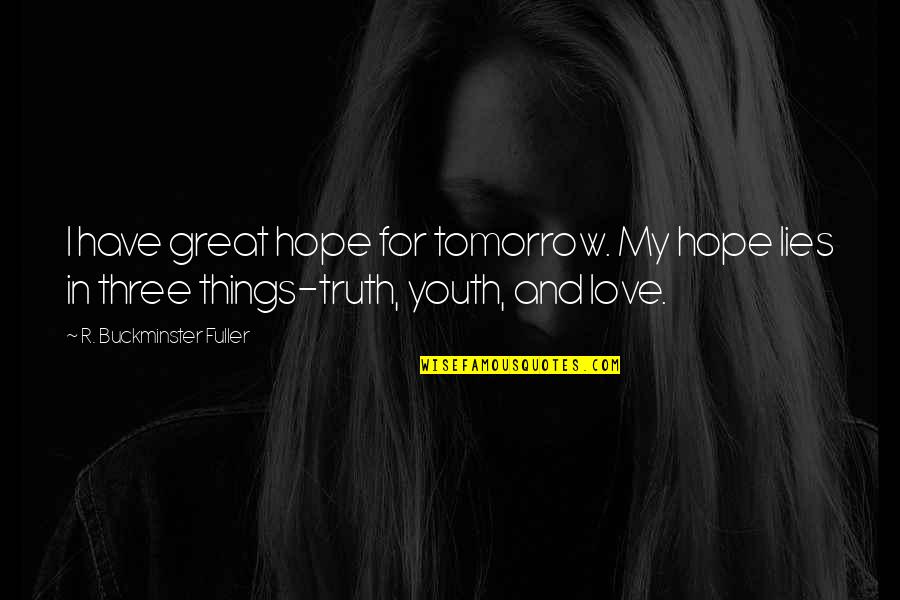 Youth Of Tomorrow Quotes By R. Buckminster Fuller: I have great hope for tomorrow. My hope