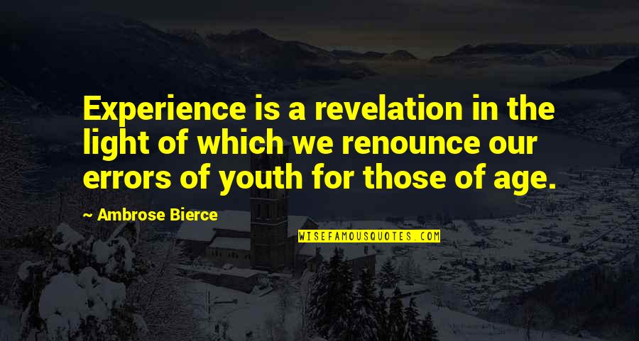 Youth Over Experience Quotes By Ambrose Bierce: Experience is a revelation in the light of