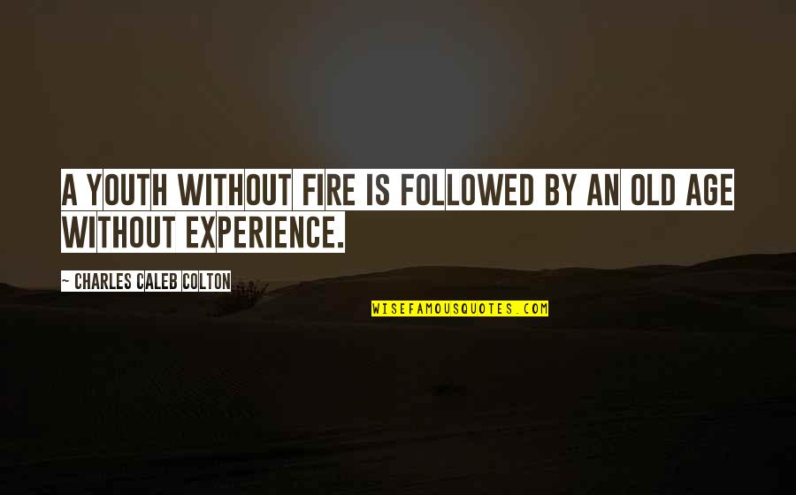 Youth Over Experience Quotes By Charles Caleb Colton: A youth without fire is followed by an