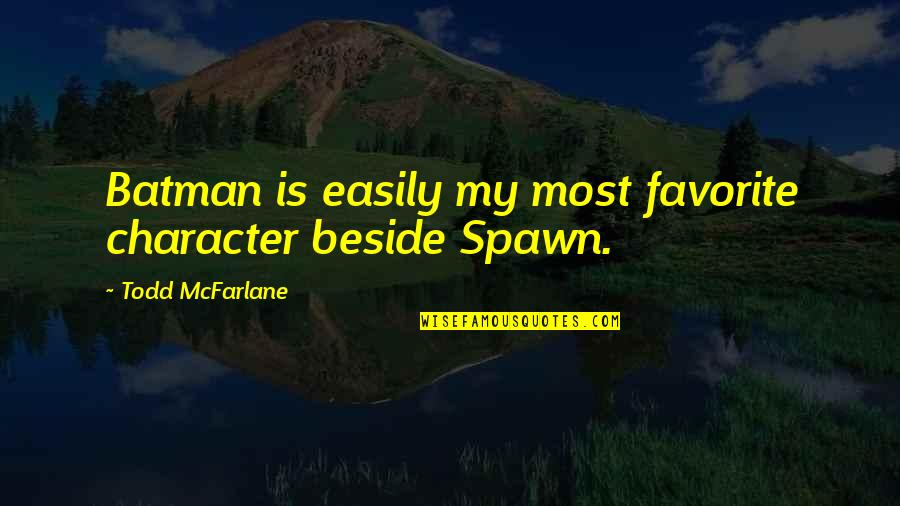 Youth Power By Swami Vivekananda Quotes By Todd McFarlane: Batman is easily my most favorite character beside Youth Power By Swami Vivekananda Quotes By Todd McFarlane: Batman is easily my most favorite character beside