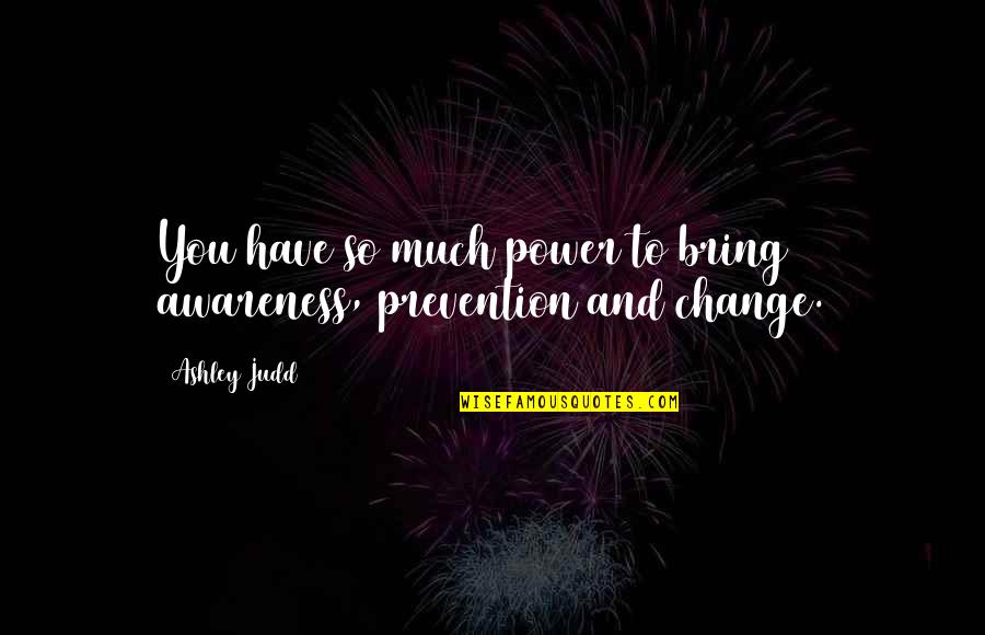Youth Power Quotes By Ashley Judd: You have so much power to bring awareness,
