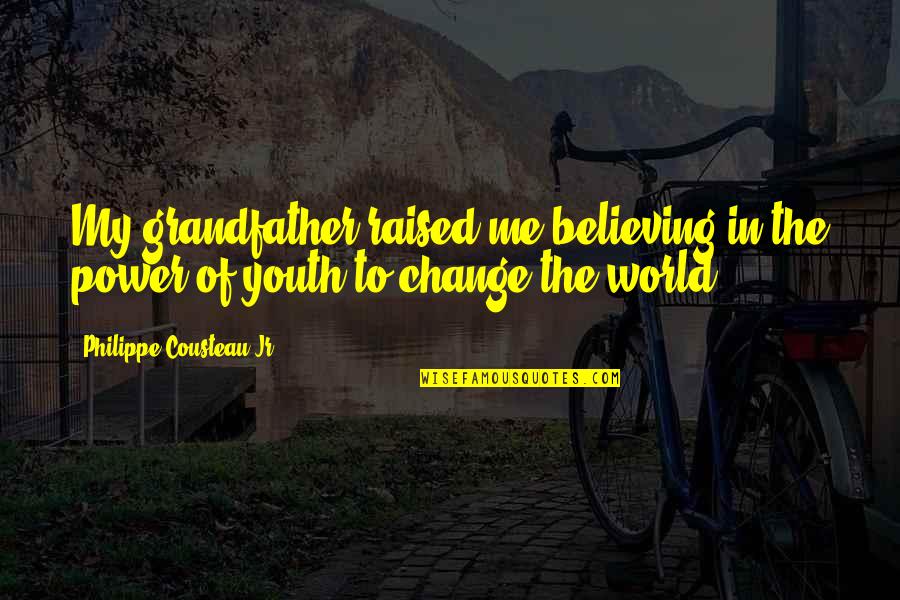 Youth Power Quotes By Philippe Cousteau Jr.: My grandfather raised me believing in the power