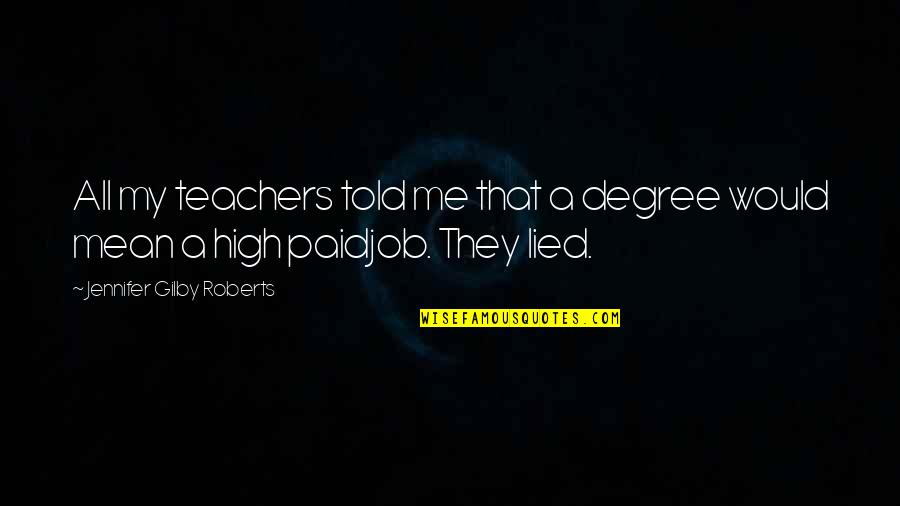 Youth Program Quotes By Jennifer Gilby Roberts: All my teachers told me that a degree