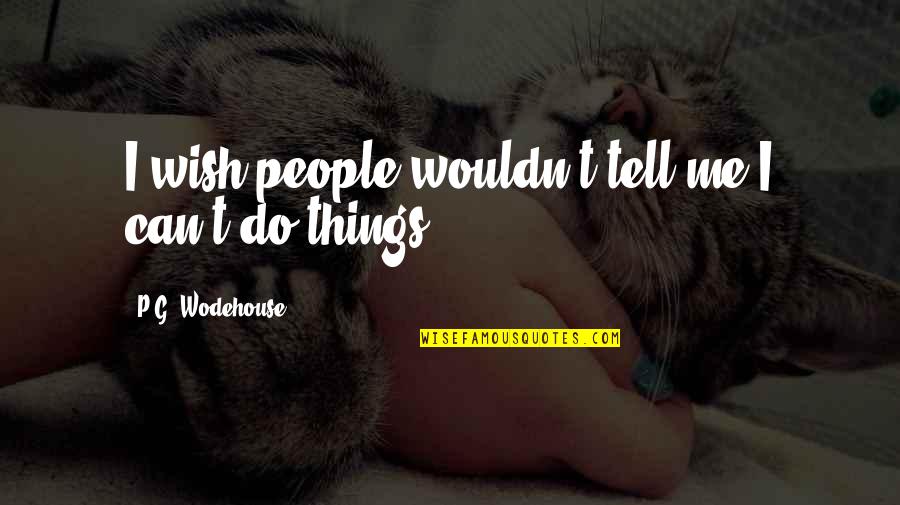 Youth Sayings And Quotes By P.G. Wodehouse: I wish people wouldn't tell me I can't