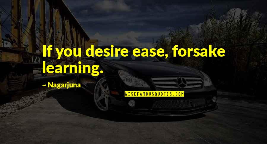 Youth Violence Prevention Quotes By Nagarjuna: If you desire ease, forsake learning.