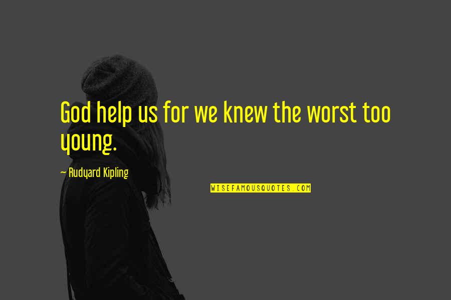 Youth Vs Experience Quotes By Rudyard Kipling: God help us for we knew the worst
