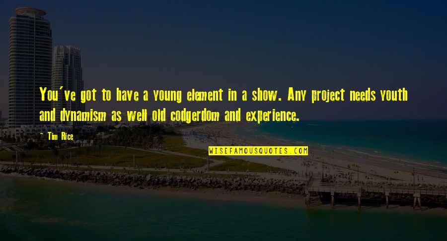 Youth Vs Experience Quotes By Tim Rice: You've got to have a young element in