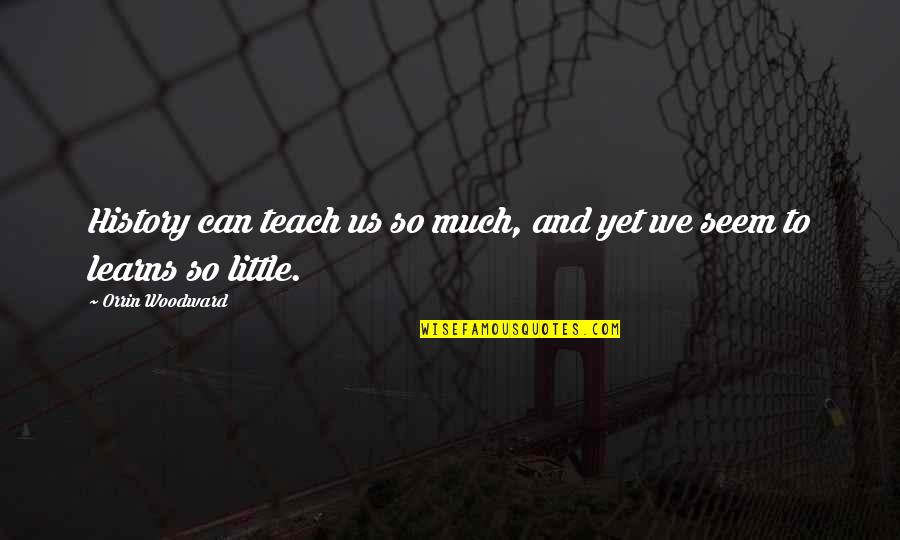 Youthenrichmentleague Quotes By Orrin Woodward: History can teach us so much, and yet Youthenrichmentleague Quotes By Orrin Woodward: History can teach us so much, and yet